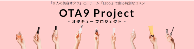 【化粧品開発★参加メンバー募集開始】「９人の美容オタク」と、チーム「Labo.」で創る特別なコスメOTA9 Project(オタキュー プロジェクト)