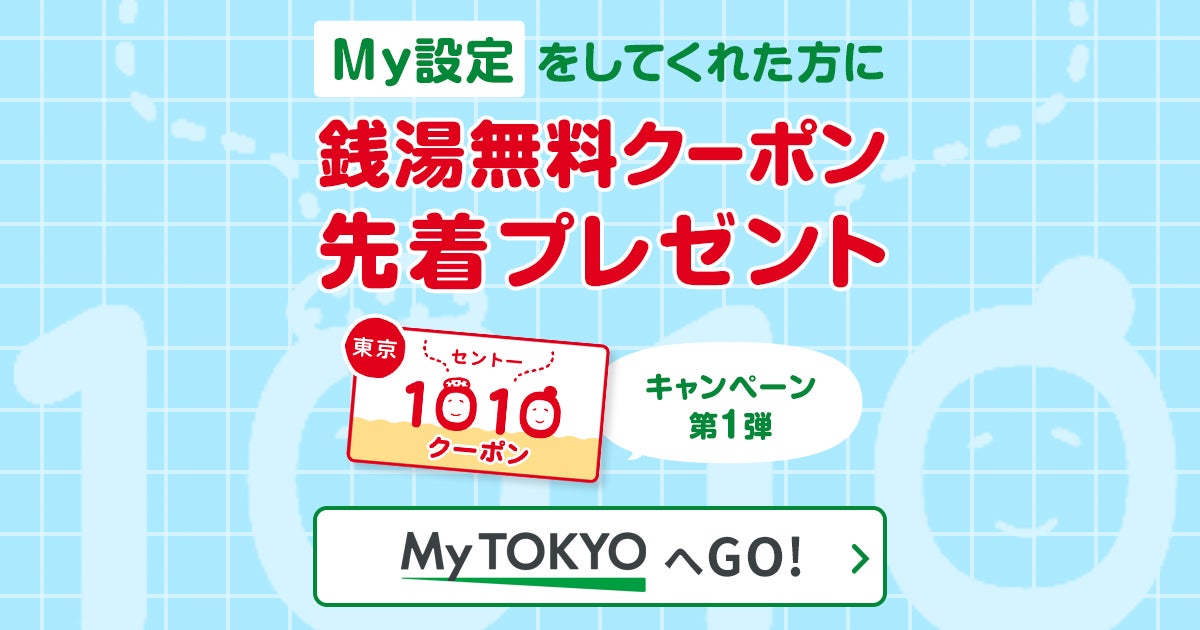 【先着で銭湯無料入浴券】キャンペーン第1弾！My設定をしてくれた方に「東京1010クーポン」をプレゼント