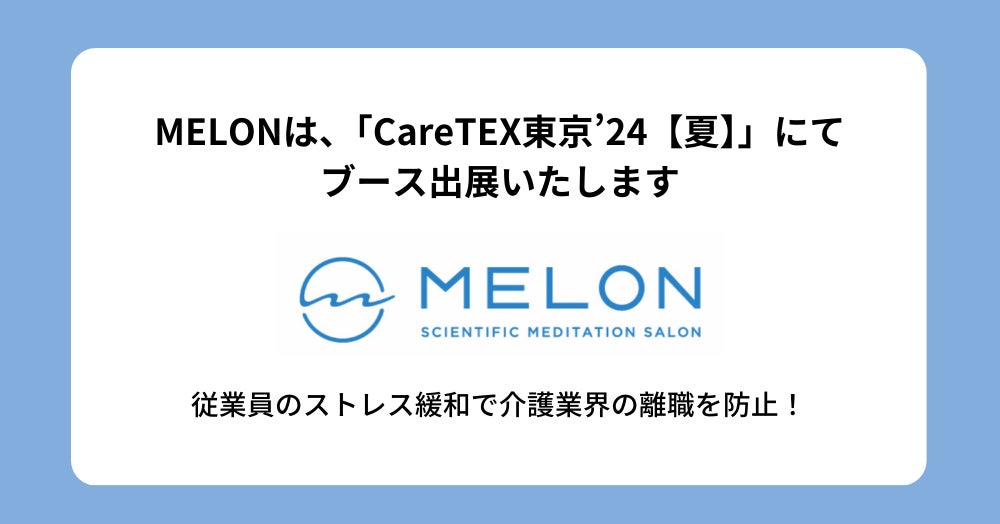 株式会社MELON、「CareTEX東京’24【夏】」にてブース出展 – 従業員のストレス緩和で介護業界の離職を防止 –
