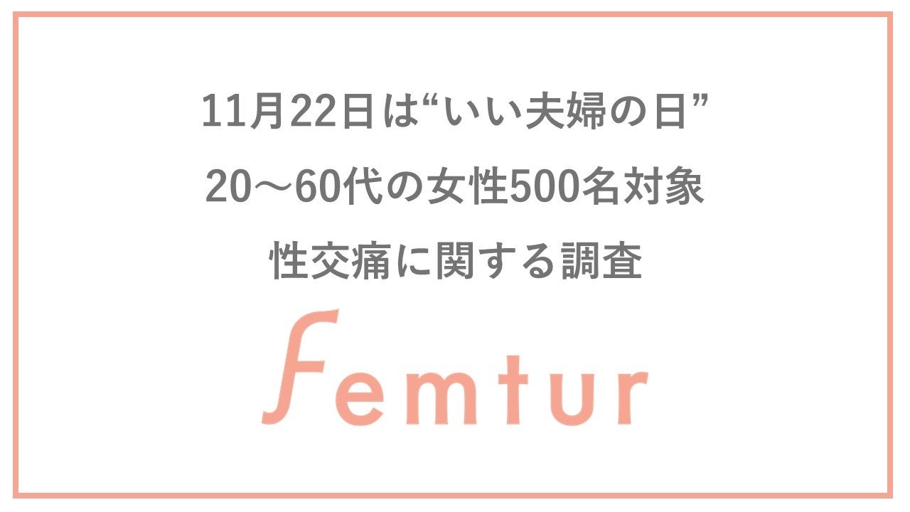 11/22は「いい夫婦の日」フェムチャー、オープンにしづらい“性交痛”のお悩み調査を実施。性交痛の原因トップは“腟の乾燥”特に60代が悩みのボリューム層であることが判明