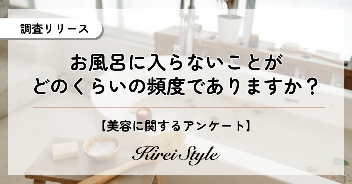 ”風呂キャン”調査で意外な事実が判明！全体の〇％は「週に１回以上お風呂に入らない日がある」と回答