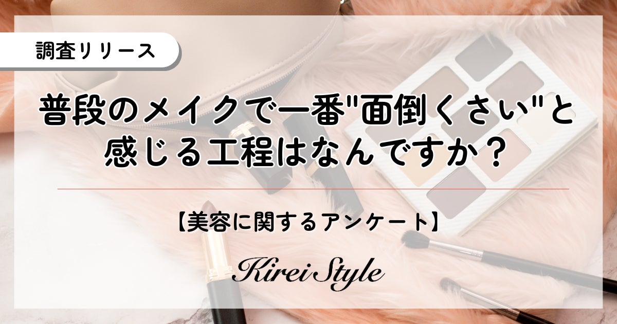 メイクをするより”落とす”方が面倒？普段のメイクで一番面倒な工程に関する調査実施！