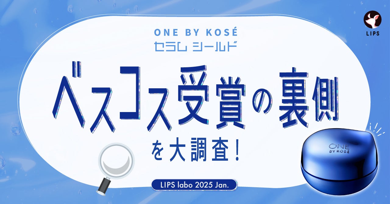 【LIPS labo】ベスコスW受賞の人気者！ONE BY KOSÉ「セラム シールド」に訪れた”2度の大バズり”の軌跡を辿る。【2025年1月号】