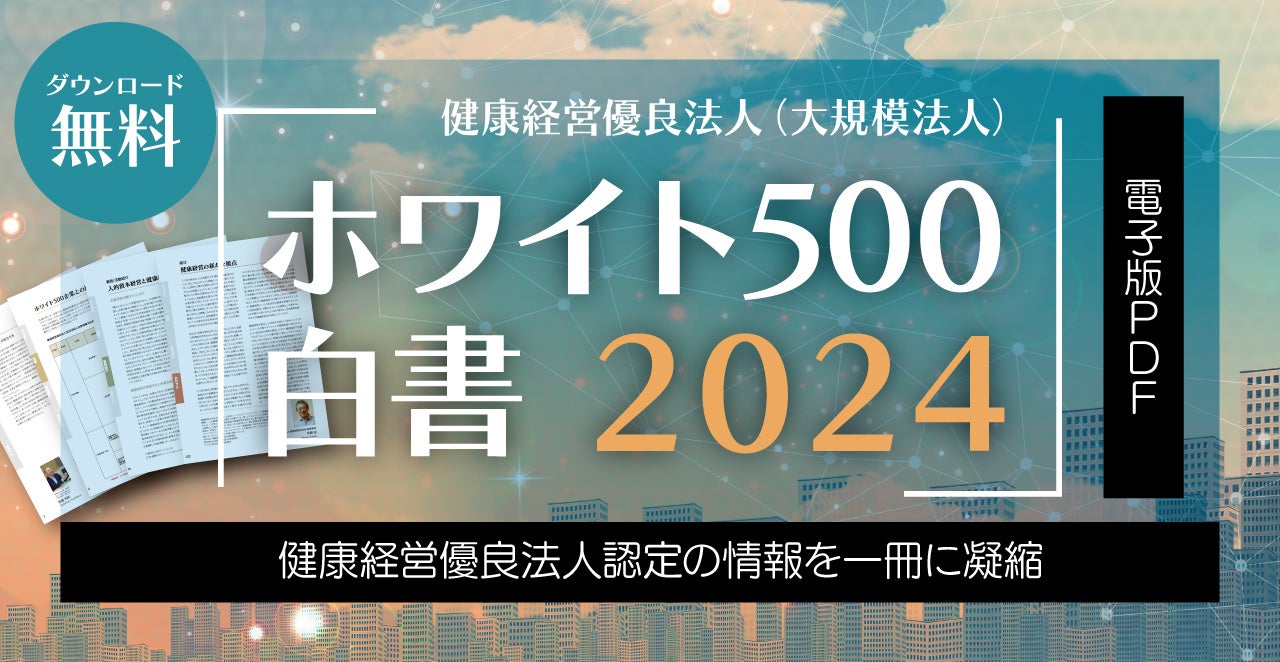 「ホワイト500白書2024」“無料”発行のお知らせ