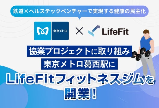 鉄道×ヘルステックベンチャーで実現する健康の民主化 東京メトロ×LifeFit 協業プロジェクトに取り組み 東京メトロ葛西駅にLifeFitフィットネスジムを開業！