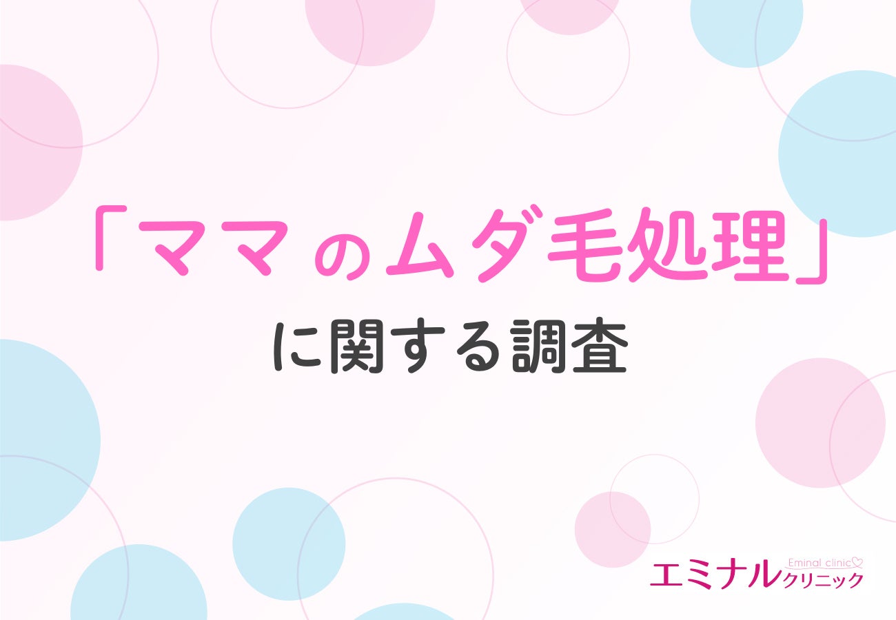 【ママのムダ毛事情を調査】出産後は処理頻度が激減、7割が「脱毛しておけばよかった」と回答！