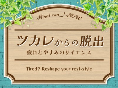 元気回復の夏休み！「ツカレからの脱出～疲れとやすみのサイエンス」開催