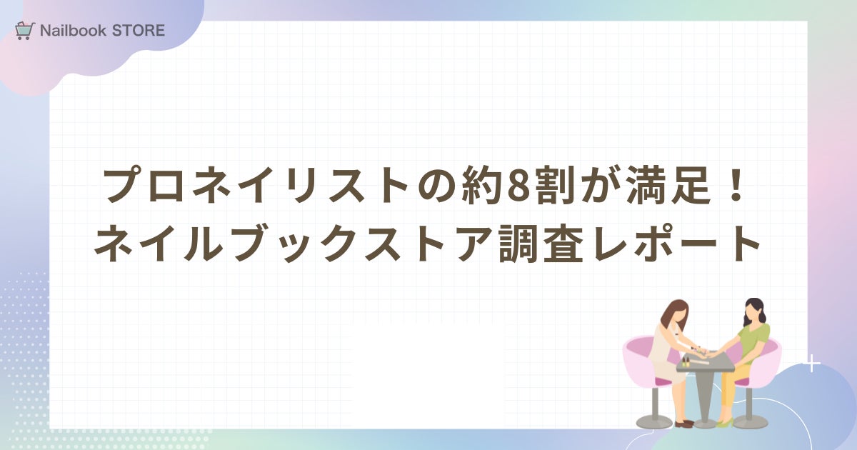 【調査レポート公開】プロネイリストの約8割が満足！「ネイルブックストア」が支持される理由は“カラーのわかりやすさ”