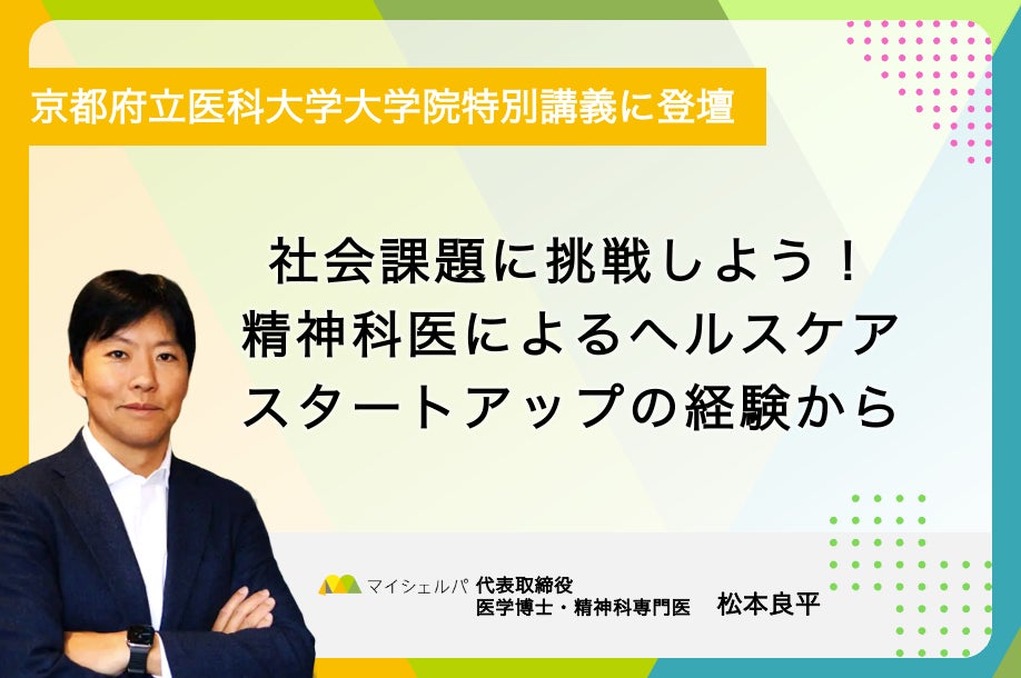 京都府立医科大学大学院特別講義「社会課題に挑戦しよう！精神科医によるヘルスケアスタートアップの経験から」にマイシェルパ代表 松本が登壇