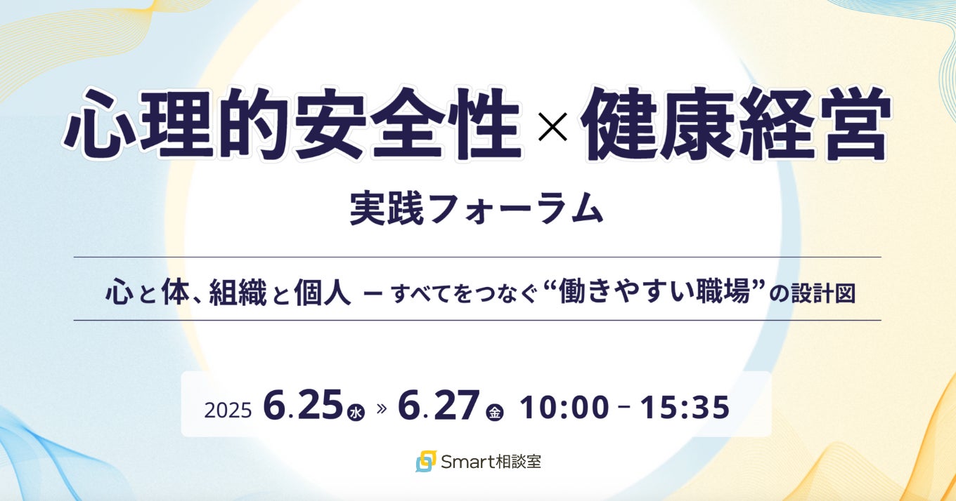 【6/25~27 無料オンライン開催】心理的安全性×健康経営 実践フォーラム　心と体、組織と個人―すべてをつなぐ“働きやすい”職場の設計図