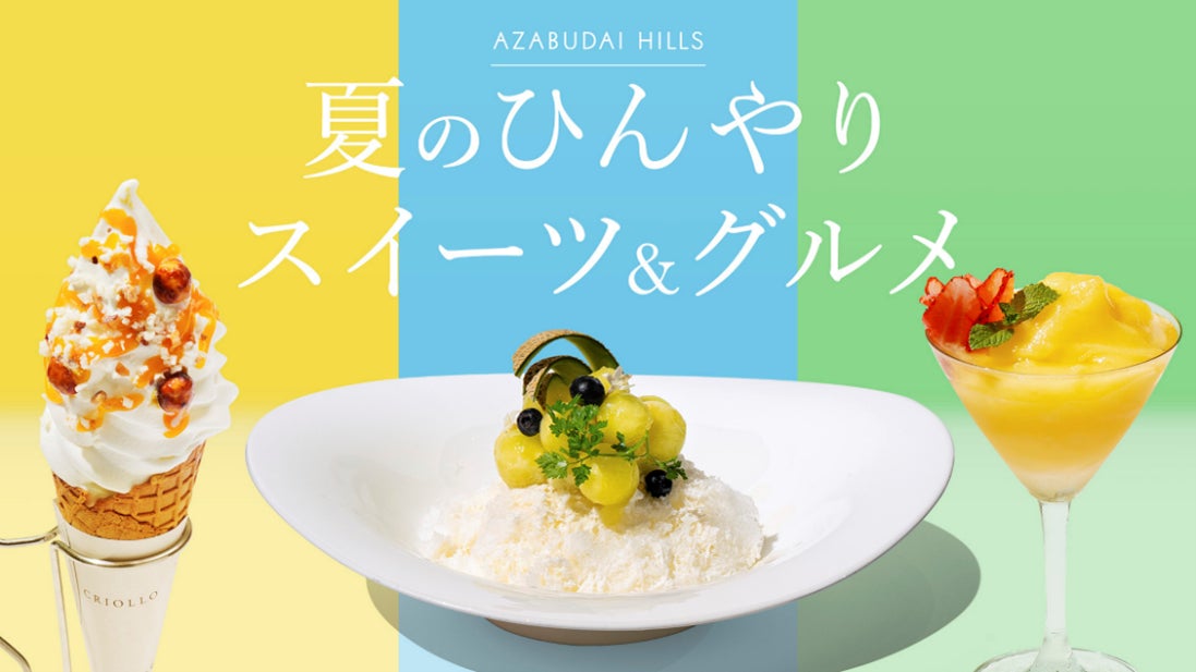 麻布台ヒルズの夏メニューが昨年よりパワーアップ！猛暑を吹き飛ばす「夏のひんやりスイーツ＆グルメ」開催！