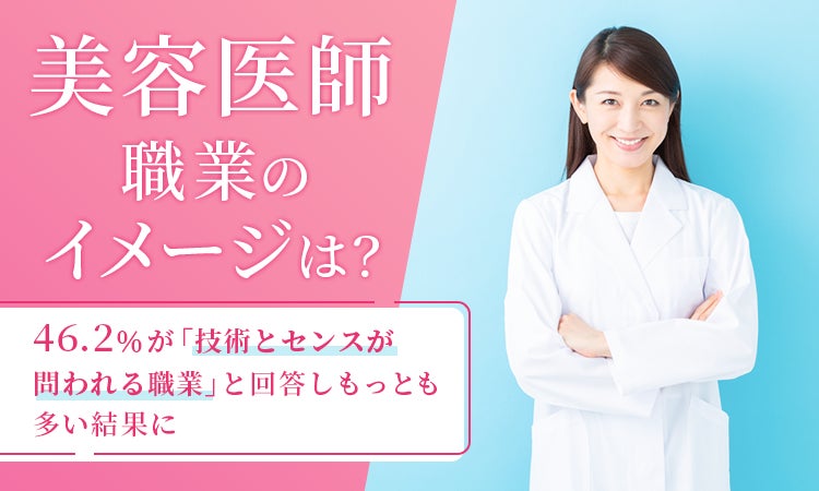 【美容医師、職業のイメージは？】46.2％が「技術とセンスが問われる職業」と回答しもっとも多い結果に
