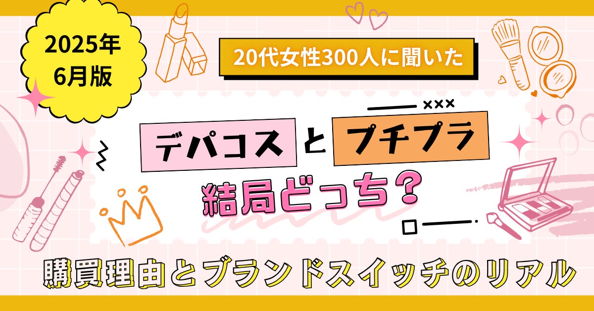 【2025年06月版】20代女性300人に聞いた「デパコスとプチプラ、結局どっち？」 購買理由とブランドスイッチのリアル