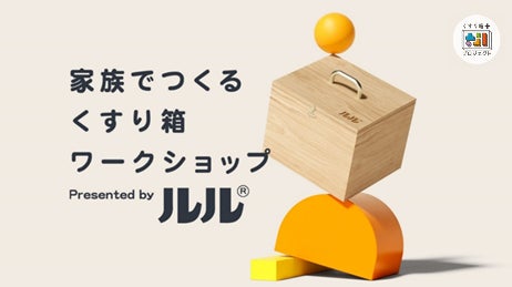 【夏休み企画】累計約1500組の親子にご体験いただいた無料イベント　ルル「家族でつくる くすり箱ワークショップ」を埼玉県・兵庫県にて開催！