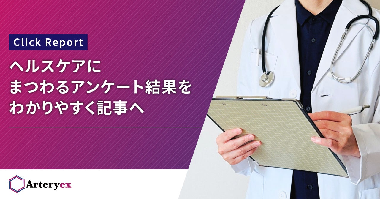 【新サービス発表】Arteryexが保有する医療データやユーザー基盤を活用して実施したアンケート調査の結果を分析し、記事形式でレポーティングするサービス「Click Report」を提供開始