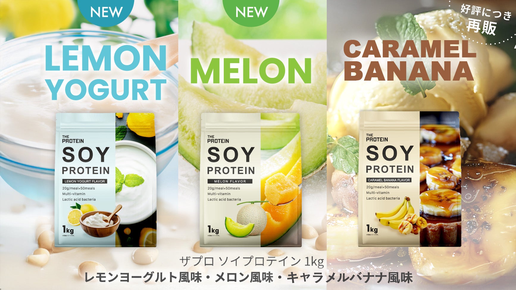 【新作×復刻の豪華ラインアップ！】THE PROTEIN（通称：ザプロ）ソイプロテインに〈レモンヨーグルト風味とメロン風味〉が新登場、〈キャラメルバナナ風味〉が待望の再販開始！