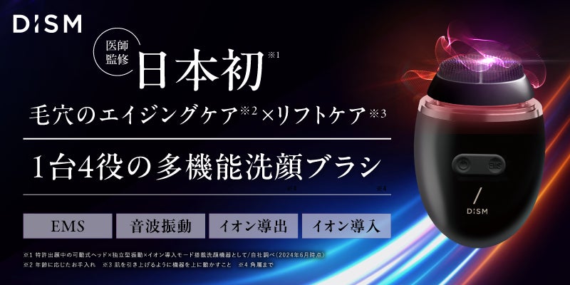 スキンケアブランド「DISM(ディズム)」日本初！※1　リフトケア※2しながら毛穴の奥※3の汚れを徹底除去する医師監修の多機能洗顔ブラシ「ディズム　EMS ポアディープクリア＆リフト ブラシ」新発売