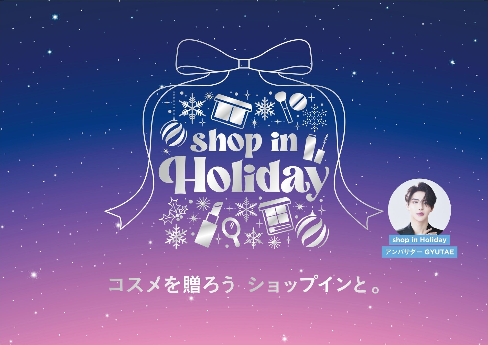 セレクトコスメショップ「shop in（ショップイン）」コスメイベント『shop in Holiday』を11月14日（金）から開催　大人気クリエイターGYUTAEがオフィシャルアンバサダーに就任！