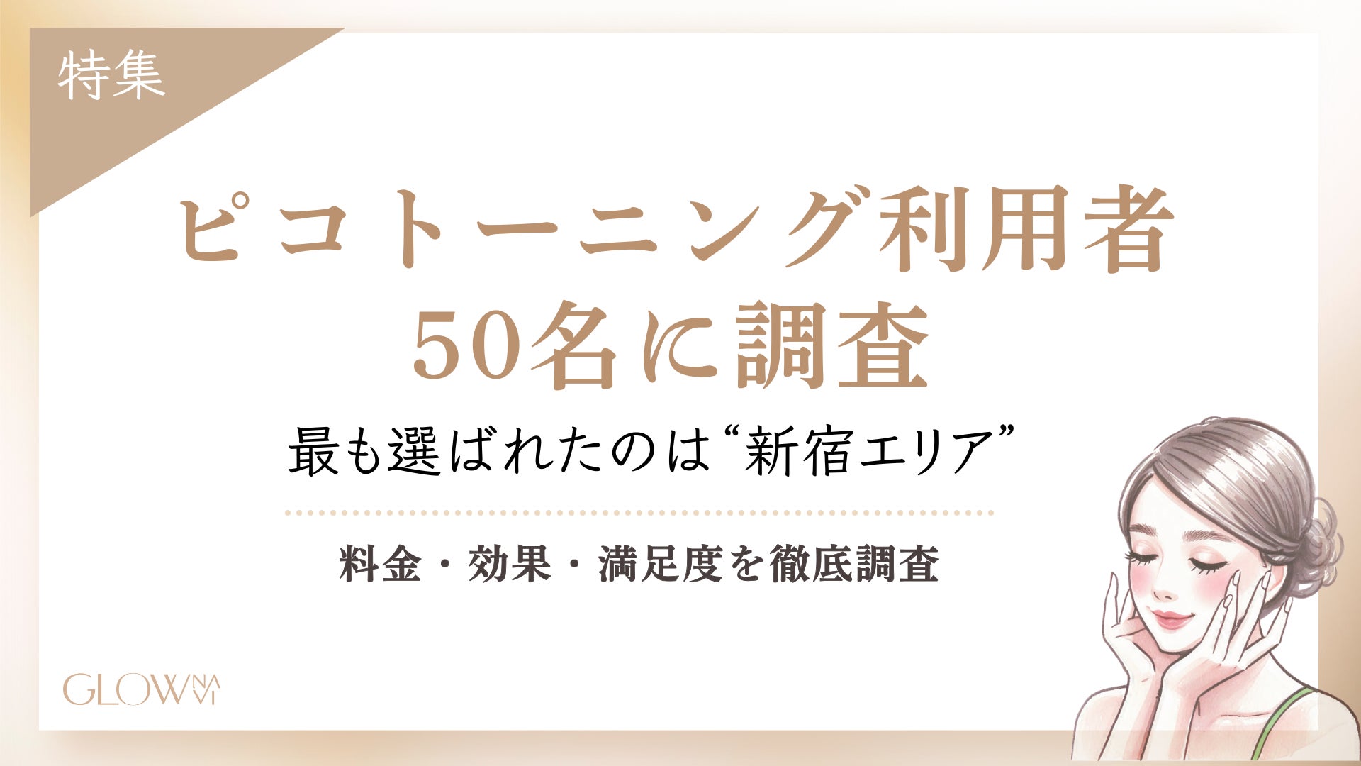 【グロウナビ】ピコトーニング利用者50名に調査｜東京で最も選ばれたのは「新宿エリア」・1回料金は5,000〜8,000円が最多という結果に