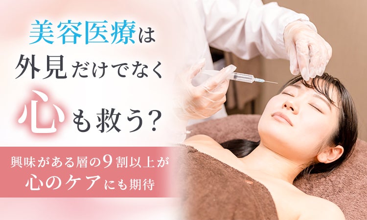 美容医療は外見だけでなく「心」も救う？興味がある層の9割以上が心のケアにも期待