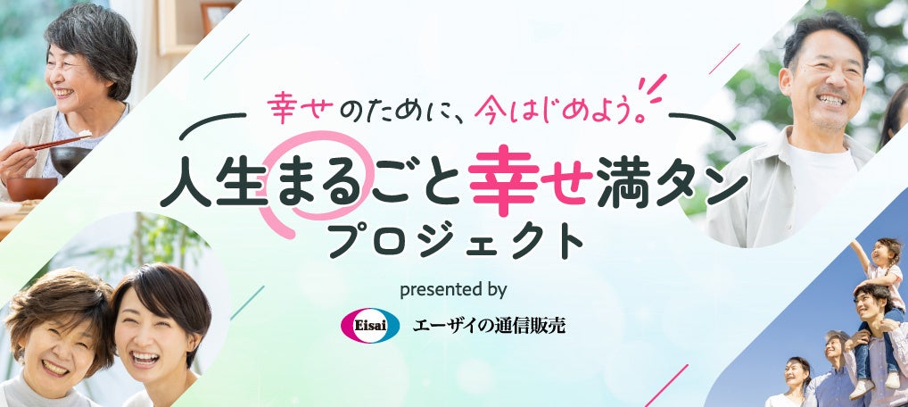 人生の幸せのために必要な備えを。エーザイの通信販売『人生まるごと幸せ満タンプロジェクト』スタート！