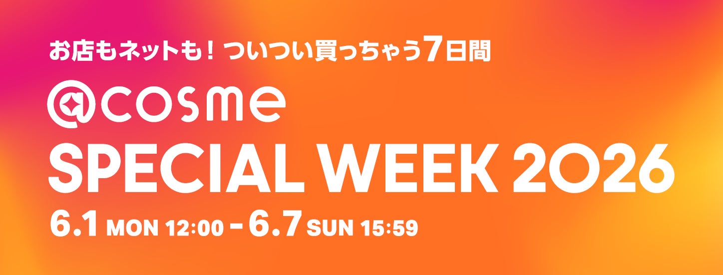 お店もネットも！ついつい買っちゃう7日間、@cosmeの店舗×通販スペシャルイベント「@cosme SPECIAL WEEK」6月1日（月）よりスタート
