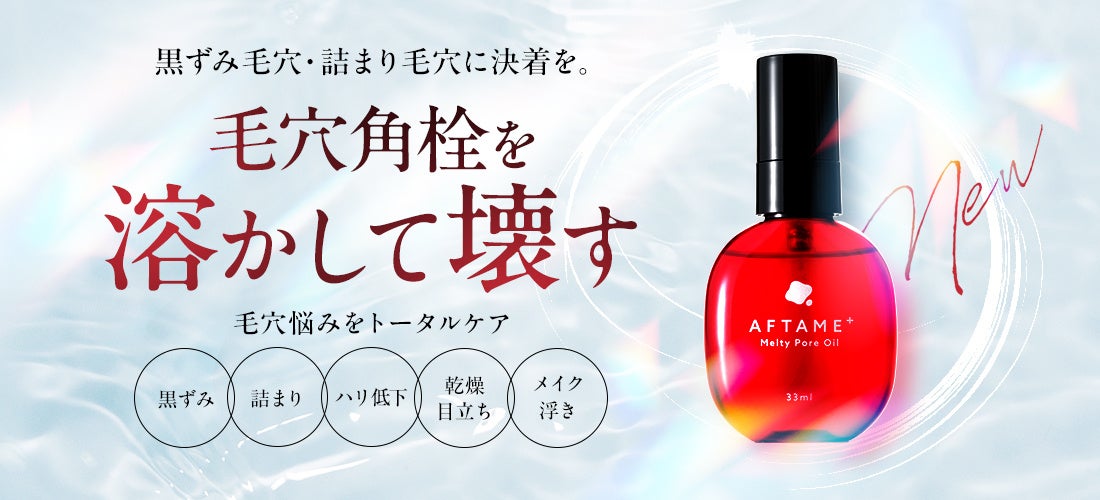 黒ずみ毛穴・詰まり毛穴に決着を。毛穴角栓を溶かして壊す新発想！「AFTAME＋　角栓メルティポアオイル」新発売